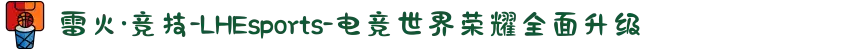 雷火·竞技-LHEsports-电竞世界荣耀全面升级